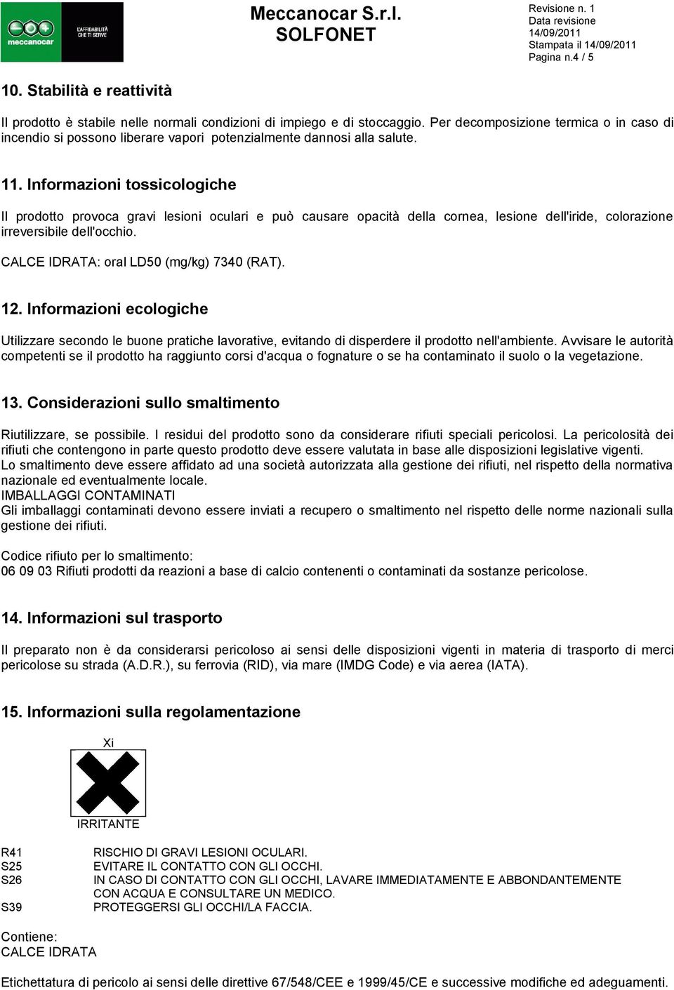 Informazioni tossicologiche Il prodotto provoca gravi lesioni oculari e può causare opacità della cornea, lesione dell'iride, colorazione irreversibile dell'occhio.