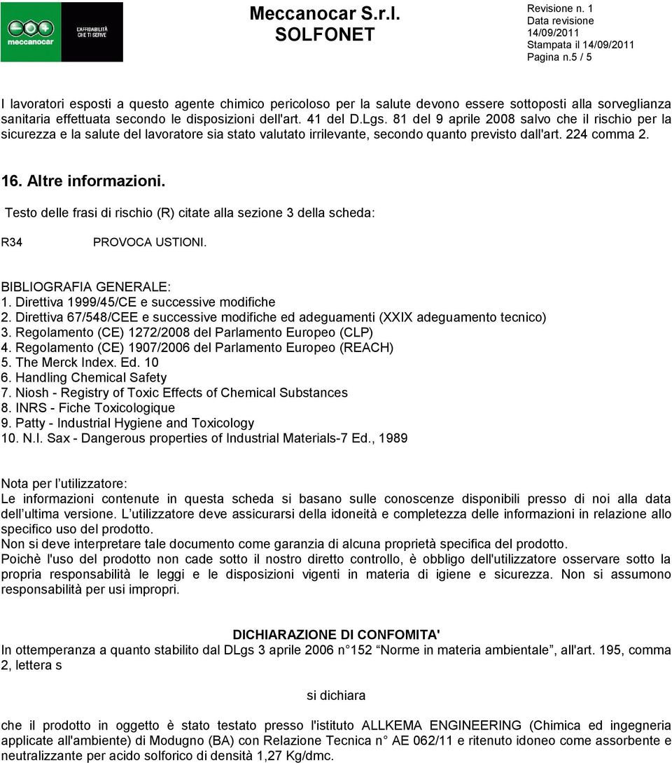 Altre informazioni. Testo delle frasi di rischio (R) citate alla sezione 3 della scheda: R34 PROVOCA USTIONI. BIBLIOGRAFIA GENERALE: 1. Direttiva 1999/45/CE e successive modifiche 2.