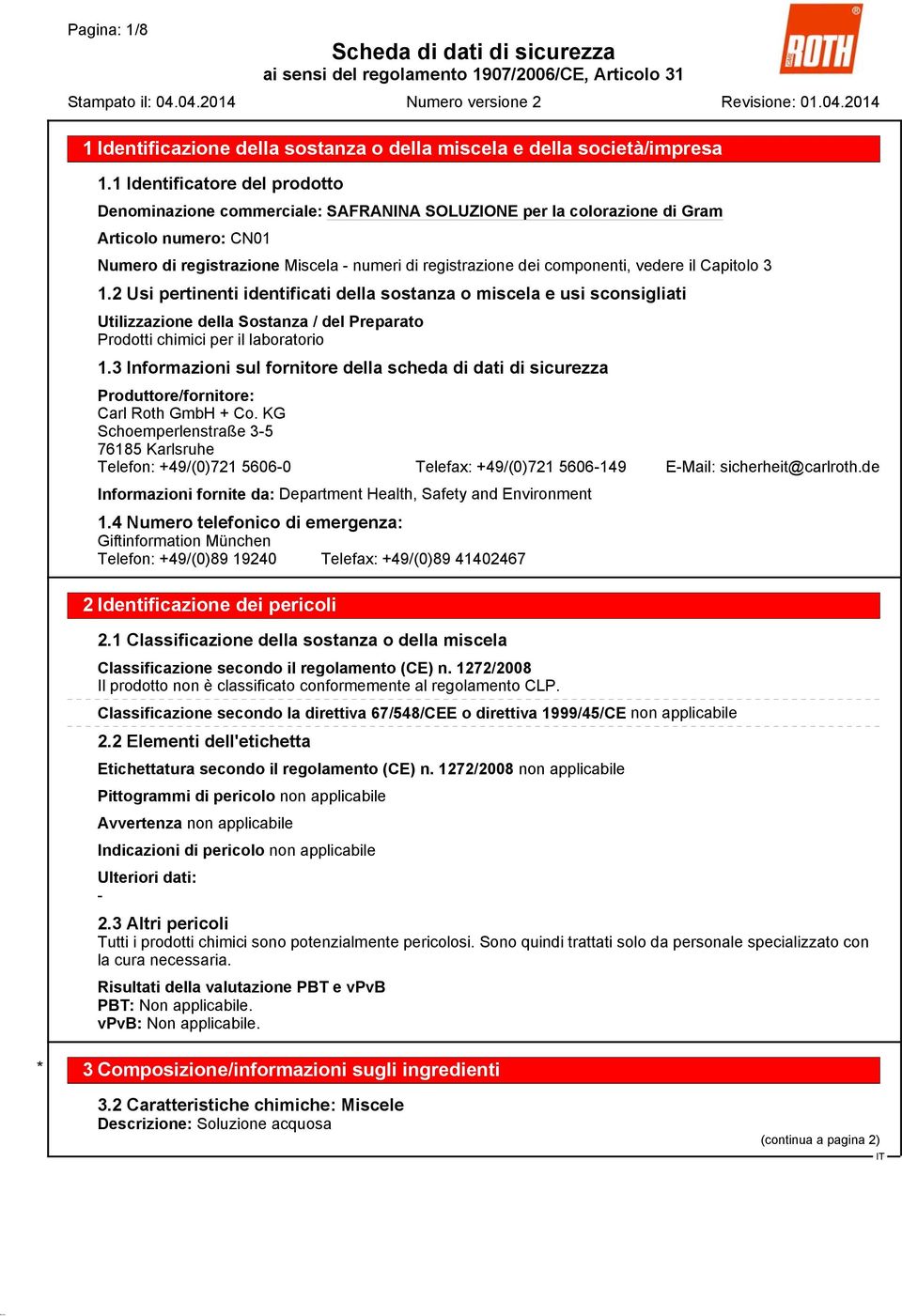 2 Usi pertinenti identificati della sostanza o miscela e usi sconsigliati Utilizzazione della Sostanza / del Preparato Prodotti chimici per il laboratorio 1.