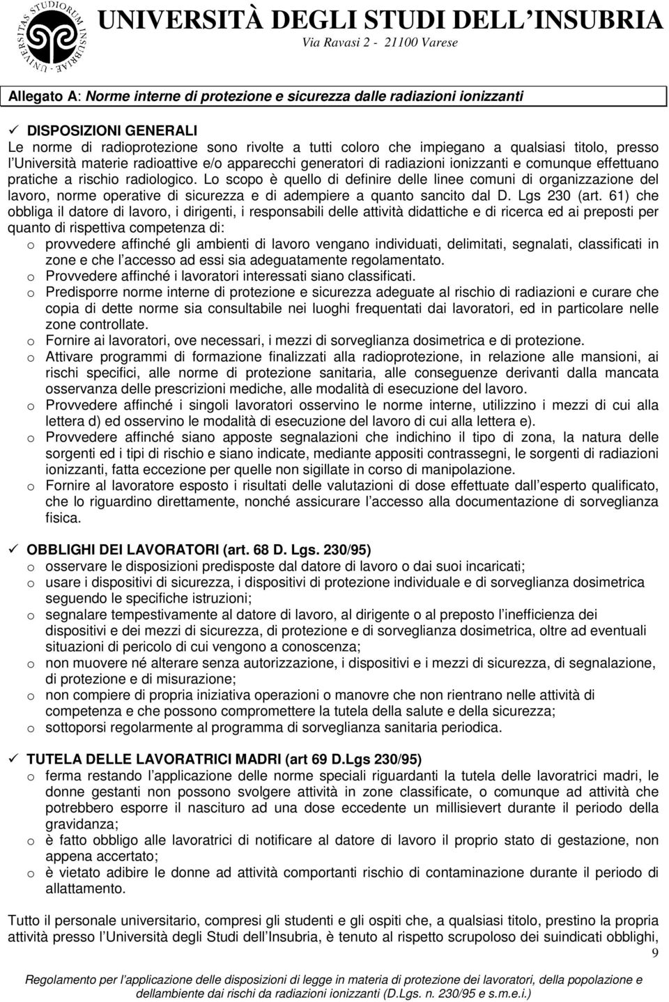 Lo scopo è quello di definire delle linee comuni di organizzazione del lavoro, norme operative di sicurezza e di adempiere a quanto sancito dal D. Lgs 230 (art.