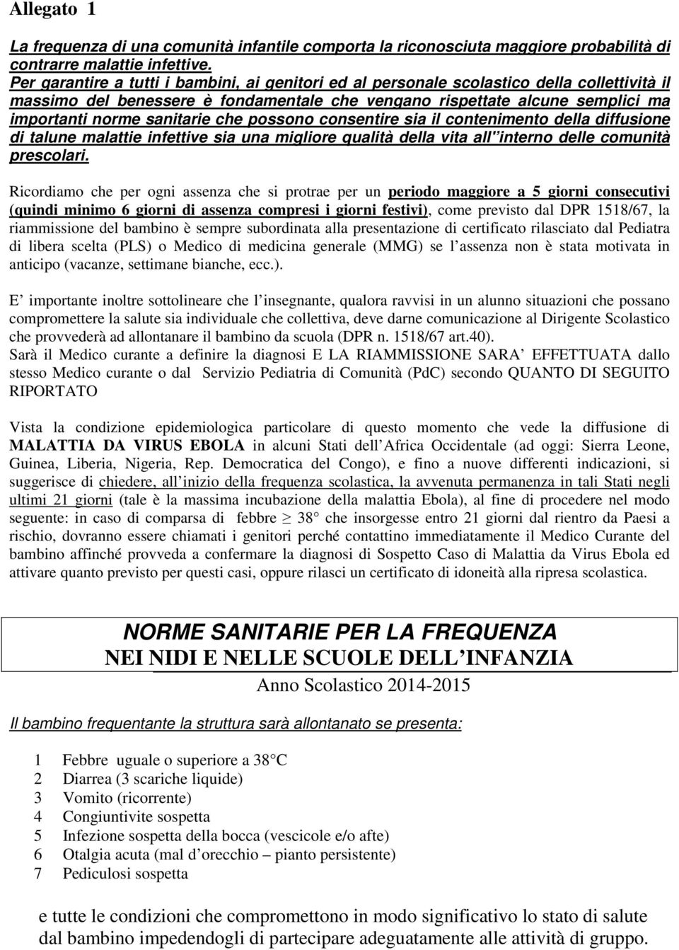 che possono consentire sia il contenimento della diffusione di talune malattie infettive sia una migliore qualità della vita all' interno delle comunità prescolari.