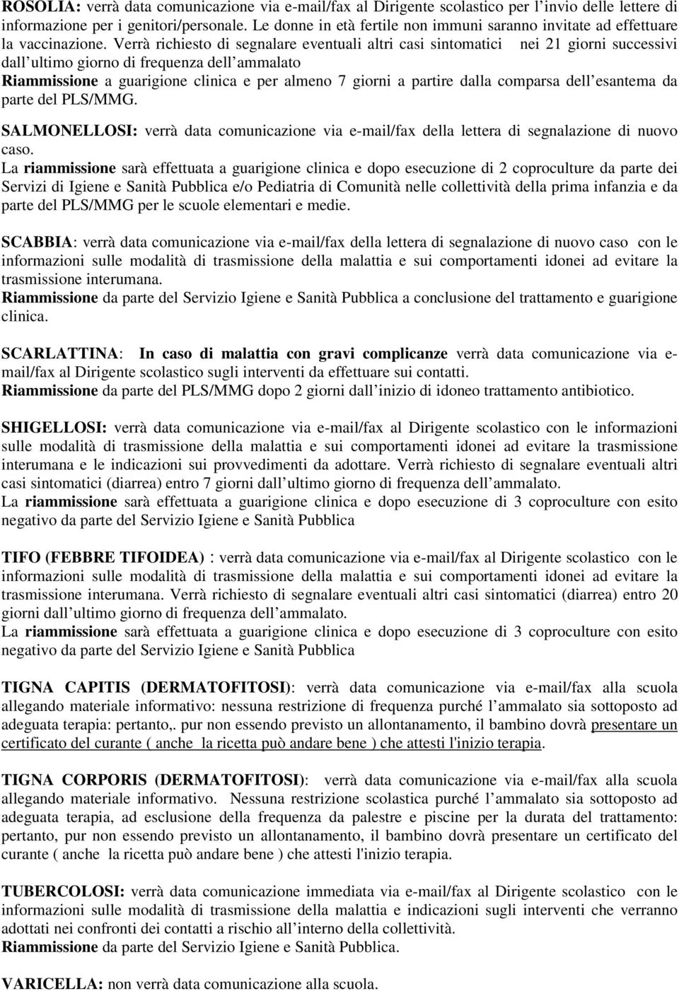 Verrà richiesto di segnalare eventuali altri casi sintomatici nei 21 giorni successivi dall ultimo giorno di frequenza dell ammalato Riammissione a guarigione clinica e per almeno 7 giorni a partire