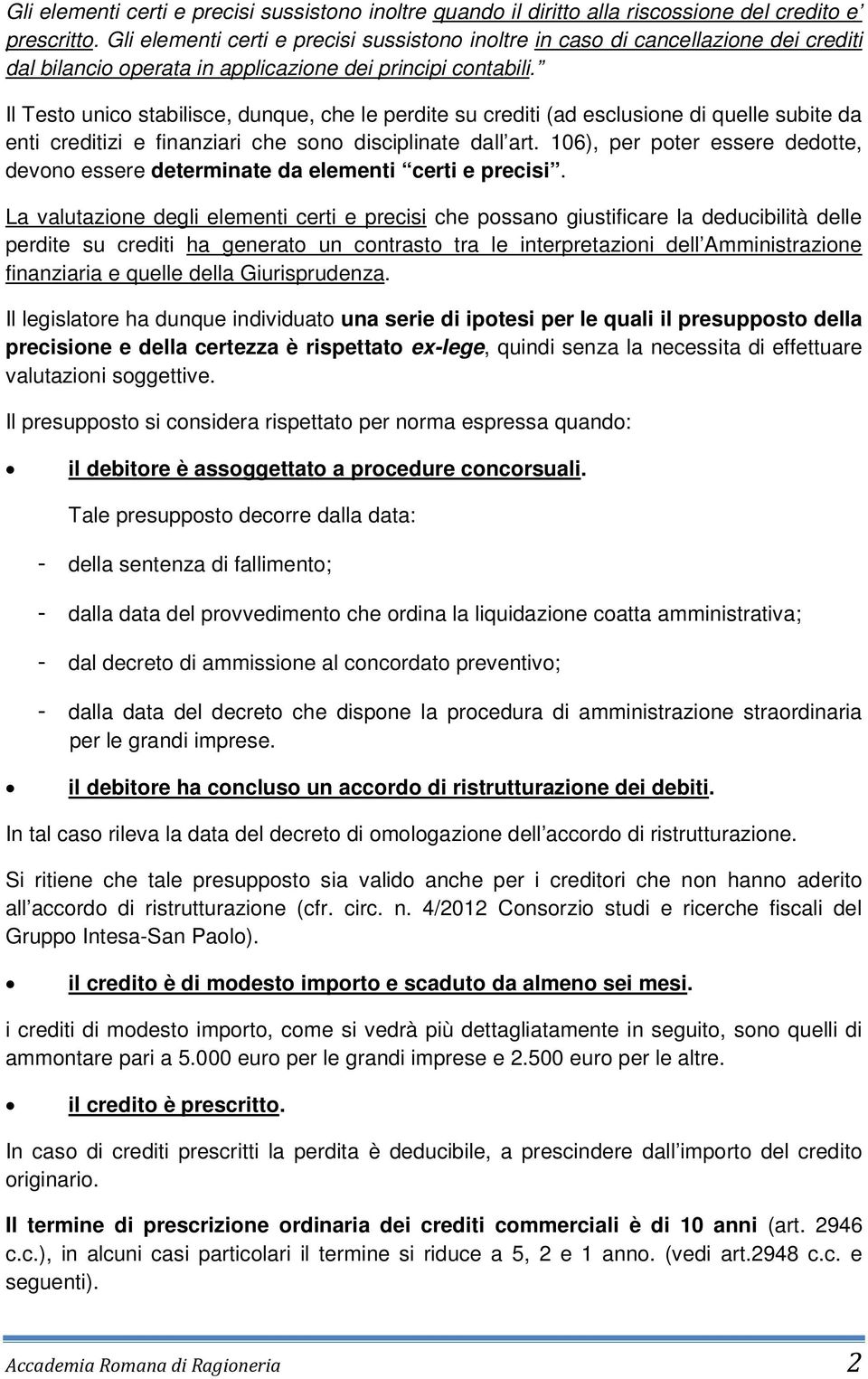 Il Testo unico stabilisce, dunque, che le perdite su crediti (ad esclusione di quelle subite da enti creditizi e finanziari che sono disciplinate dall art.