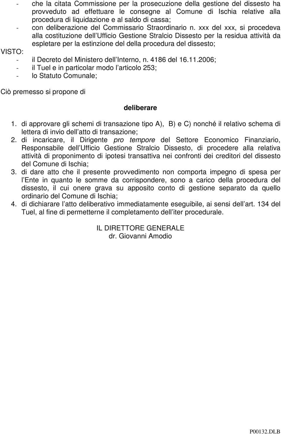 xxx del xxx, si procedeva alla costituzione dell Ufficio Gestione Stralcio Dissesto per la residua attività da espletare per la estinzione del della procedura del dissesto; VISTO: - il Decreto del