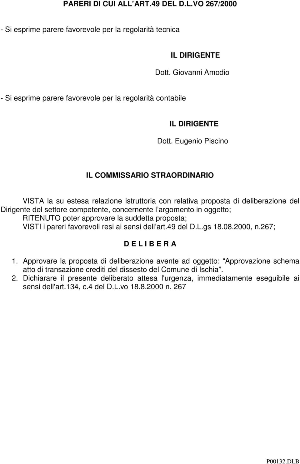 Eugenio Piscino IL COMMISSARIO STRAORDINARIO VISTA la su estesa relazione istruttoria con relativa proposta di deliberazione del Dirigente del settore competente, concernente l argomento in oggetto;