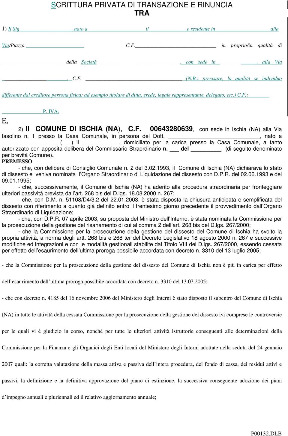 IVA: E, 2) Il COMUNE DI ISCHIA (NA), C.F. 00643280639, con sede in Ischia (NA) alla Via Iasolino n. 1 presso la Casa Comunale, in persona del Dott.