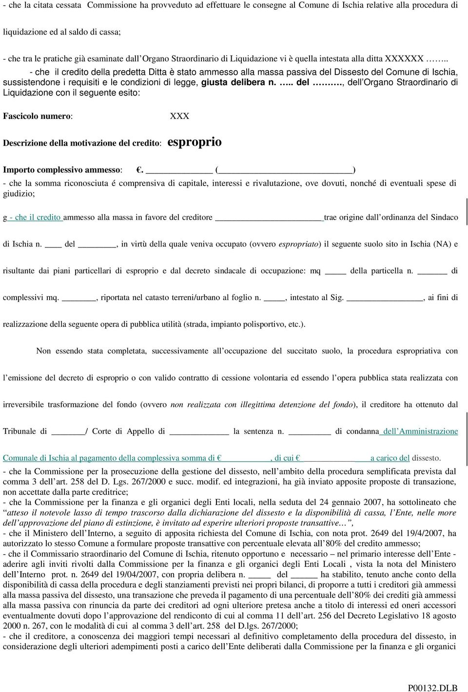 . - che il credito della predetta Ditta è stato ammesso alla massa passiva del Dissesto del Comune di Ischia, sussistendone i requisiti e le condizioni di legge, giusta delibera n... del., dell Organo Straordinario di Liquidazione con il seguente esito: Fascicolo numero: XXX Descrizione della motivazione del credito: esproprio Importo complessivo ammesso:.