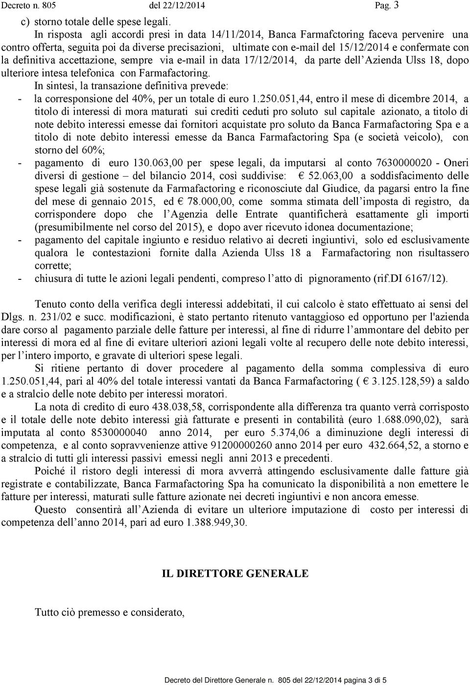 definitiva accettazione, sempre via e-mail in data 17/12/2014, da parte dell Azienda Ulss 18, dopo ulteriore intesa telefonica con Farmafactoring.