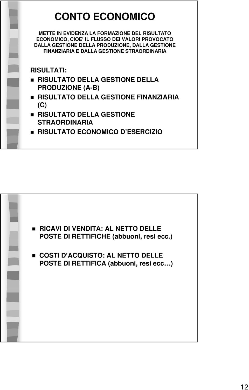 RISULTATO DELLA GESTIONE FINANZIARIA (C) RISULTATO DELLA GESTIONE STRAORDINARIA RISULTATO ECONOMICO D ESERCIZIO RICAVI DI VENDITA: