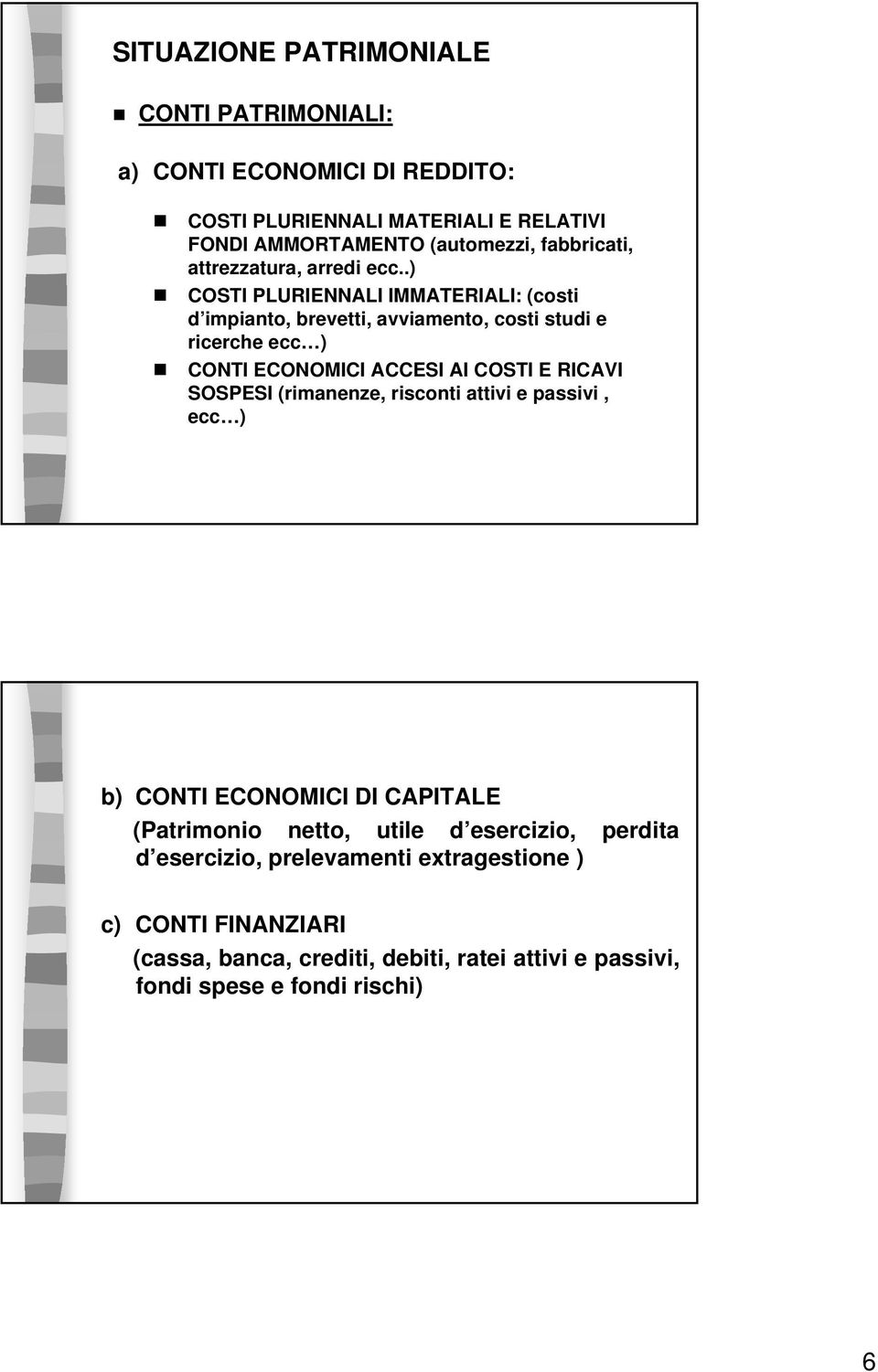 .) COSTI PLURIENNALI IMMATERIALI: (costi d impianto, brevetti, avviamento, costi studi e ricerche ecc ) CONTI ECONOMICI ACCESI AI COSTI E RICAVI