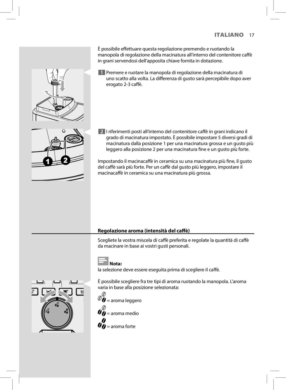 1 2 2 I riferimenti posti all interno del contenitore caffè in grani indicano il grado di macinatura impostato.