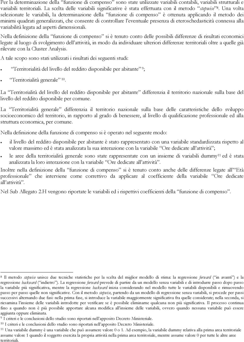 Una volta selezionate le variabili, la determinazione della funzione di compenso è ottenuta applicando il metodo dei minimi quadrati generalizzati, che consente di controllare l eventuale presenza di