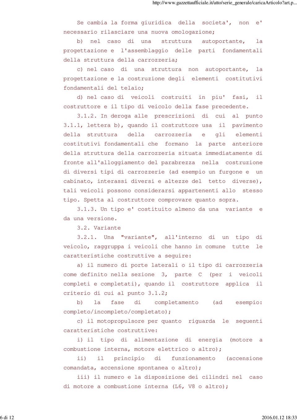 fondamentali della struttura della carrozzeria; c) nel caso di una struttura non autoportante, la progettazione e la costruzione degli elementi costitutivi fondamentali del telaio; d) nel caso di