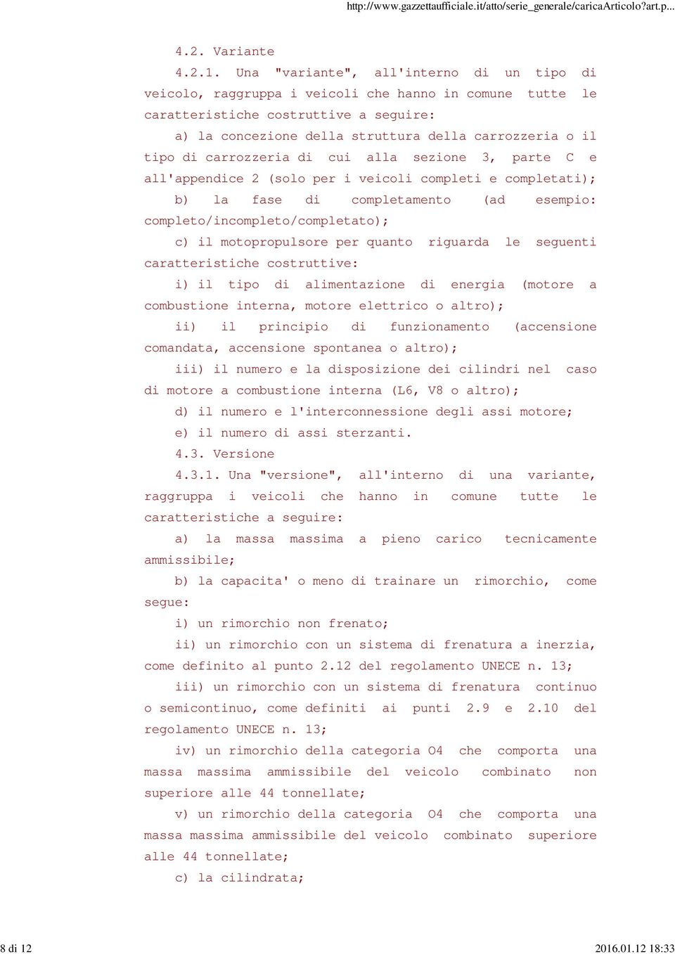 struttura della carrozzeria o il tipo di carrozzeria di cui alla sezione 3, parte C e all'appendice 2 (solo per i veicoli completi e completati); b) la fase di completamento (ad esempio: