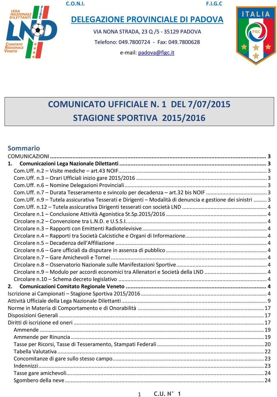 .. 3 Com.Uff. n.6 Nomine Delegazioni Provinciali... 3 Com.Uff. n.7 Durata Tesseramento e svincolo per decadenza art.32 bis NOIF... 3 Com.Uff. n.9 Tutela assicurativa Tesserati e Dirigenti Modalità di denuncia e gestione dei sinistri.