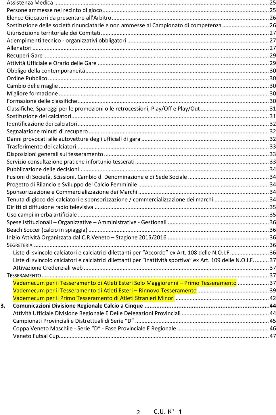 .. 29 Obbligo della contemporaneità... 30 Ordine Pubblico... 30 Cambio delle maglie... 30 Migliore formazione... 30 Formazione delle classifiche.