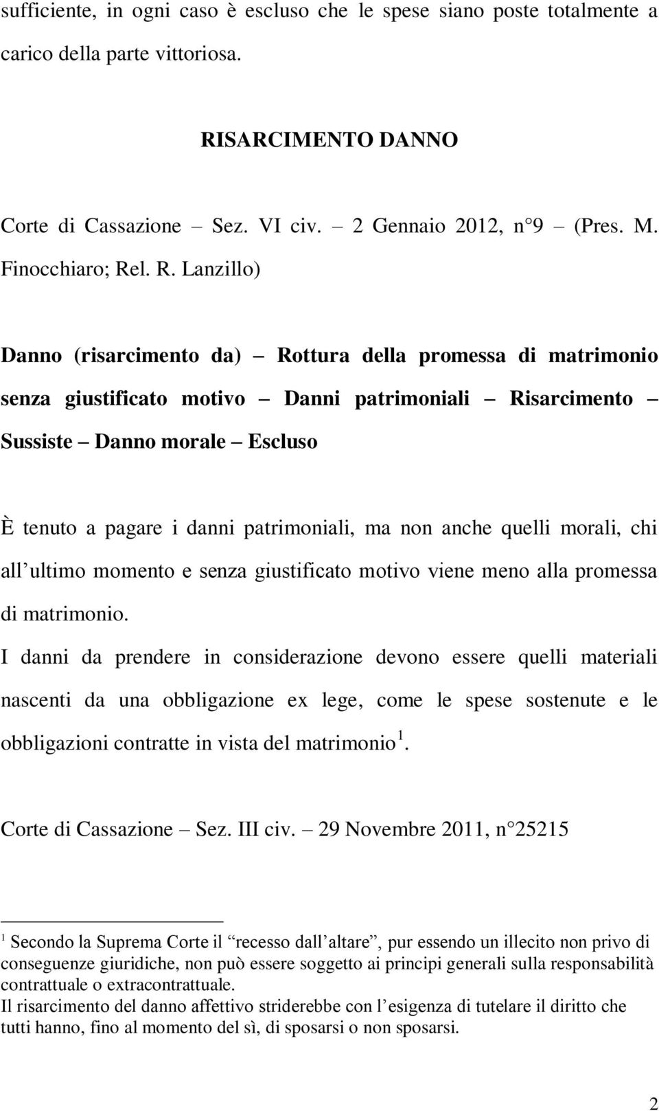 l. R. Lanzillo) Danno (risarcimento da) Rottura della promessa di matrimonio senza giustificato motivo Danni patrimoniali Risarcimento Sussiste Danno morale Escluso È tenuto a pagare i danni