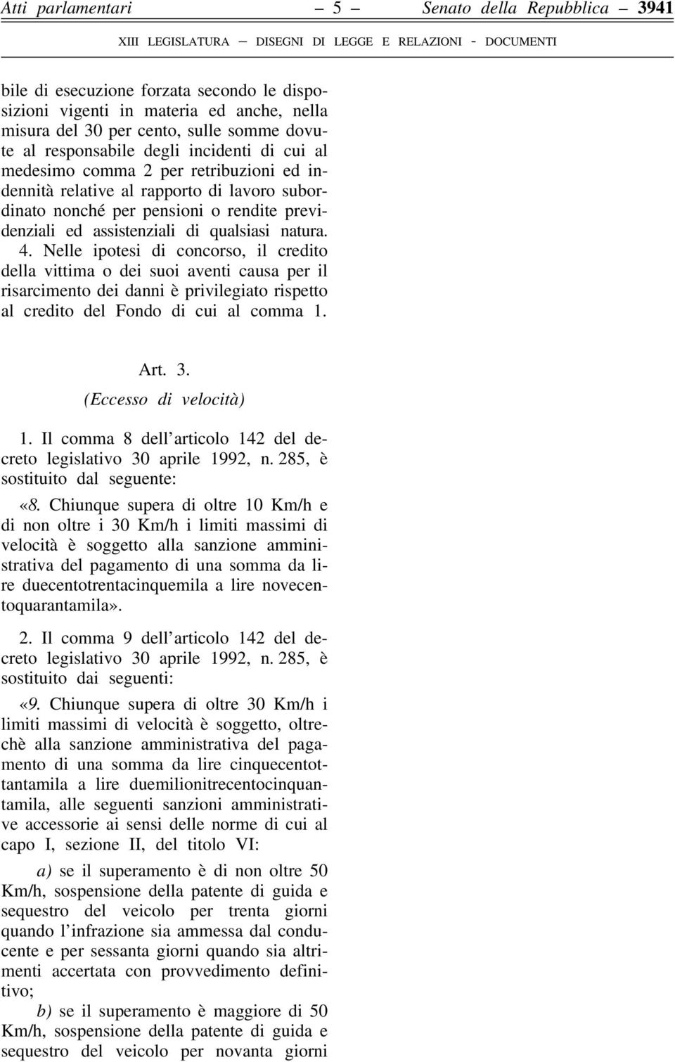 Nelle ipotesi di concorso, il credito della vittima o dei suoi aventi causa per il risarcimento dei danni è privilegiato rispetto al credito del Fondo di cui al comma 1. Art. 3.