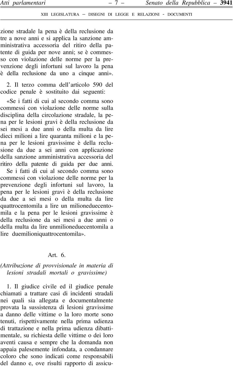 Il terzo comma dell articolo 590 del codice penale è sostituito dai seguenti: «Se i fatti di cui al secondo comma sono commessi con violazione delle norme sulla disciplina della circolazione