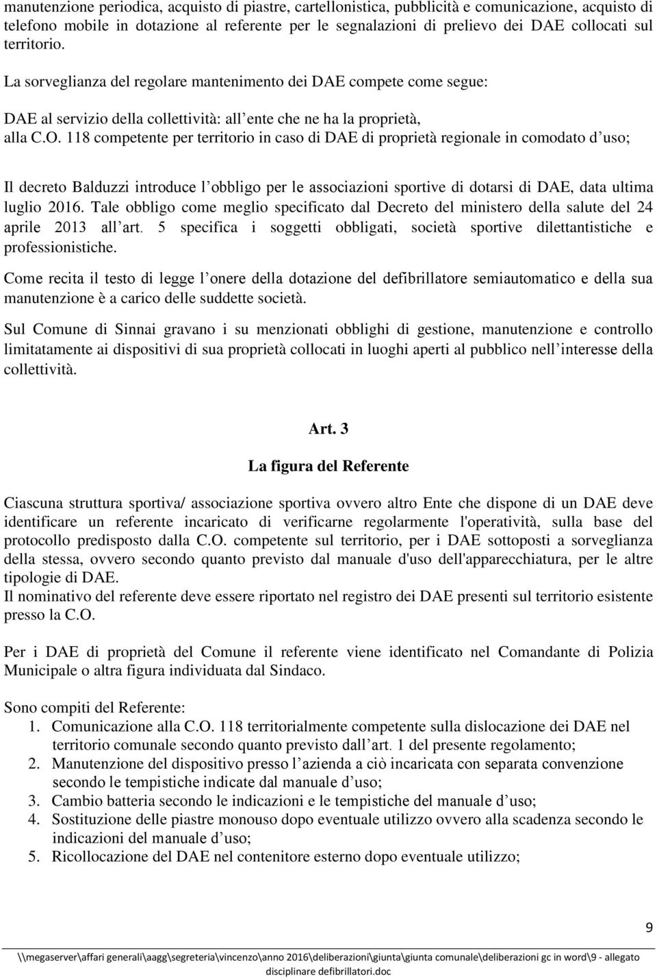 118 competente per territorio in caso di DAE di proprietà regionale in comodato d uso; Il decreto Balduzzi introduce l obbligo per le associazioni sportive di dotarsi di DAE, data ultima luglio 2016.