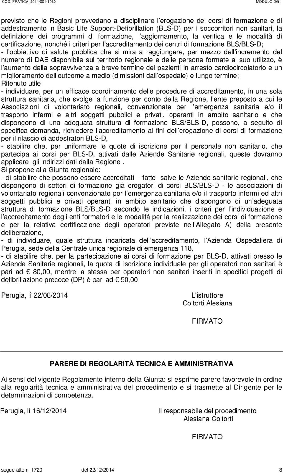 salute pubblica che si mira a raggiungere, per mezzo dell incremento del numero di DAE disponibile sul territorio regionale e delle persone formate al suo utilizzo, è l aumento della sopravvivenza a