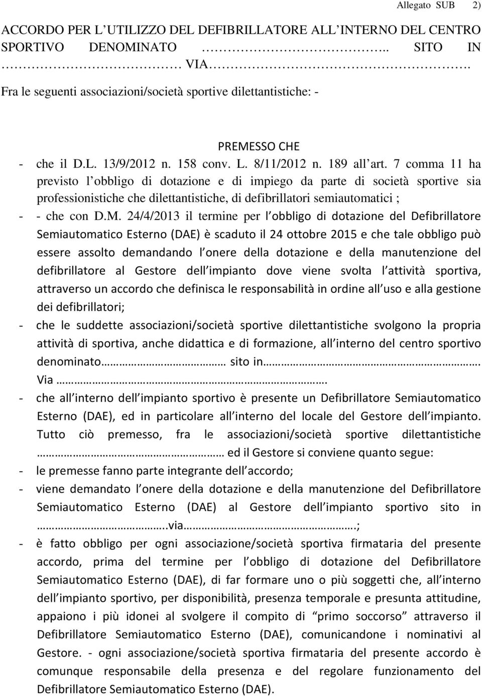 7 comma 11 ha previsto l obbligo di dotazione e di impiego da parte di società sportive sia professionistiche che dilettantistiche, di defibrillatori semiautomatici ; - - che con D.M.