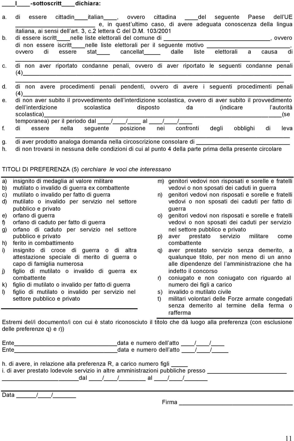 di essere iscritt nelle liste elettorali del comune di, ovvero di non essere iscritt nelle liste elettorali per il seguente motivo, ovvero di essere stat cancellat dalle liste elettorali a causa di c.