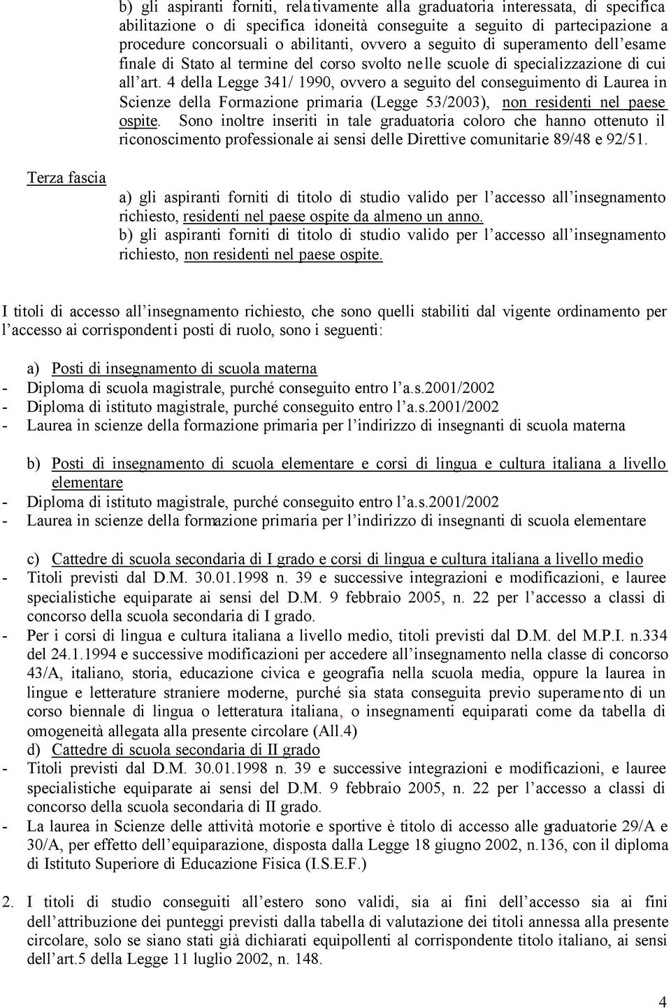 4 della Legge 341/ 1990, ovvero a seguito del conseguimento di Laurea in Scienze della Formazione primaria (Legge 53/2003), non residenti nel paese ospite.