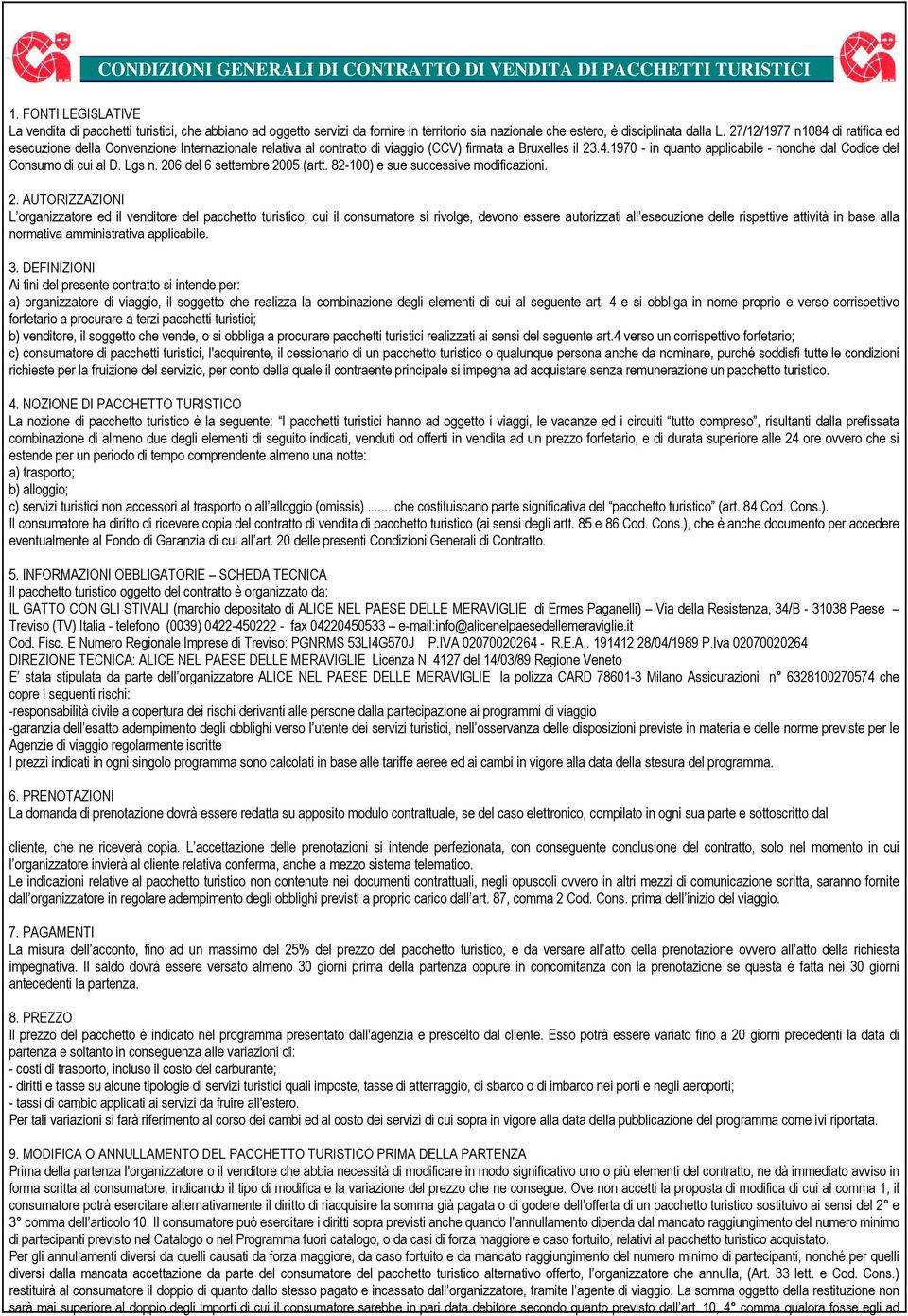 27/12/1977 n1084 di ratifica ed esecuzione della Convenzione Internazionale relativa al contratto di viaggio (CCV) firmata a Bruxelles il 23.4.1970 - in quanto applicabile - nonché dal Codice del Consumo di cui al D.