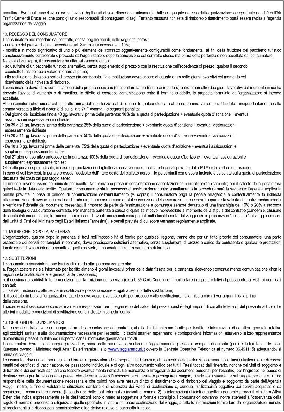 unici responsabili di conseguenti disagi. Pertanto nessuna richiesta di rimborso o risarcimento potrà essere rivolta all'agenzia organizzatrice del viaggio. 10.