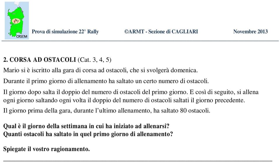 E così di seguito, si allena ogni giorno saltando ogni volta il doppio del numero di ostacoli saltati il giorno precedente.