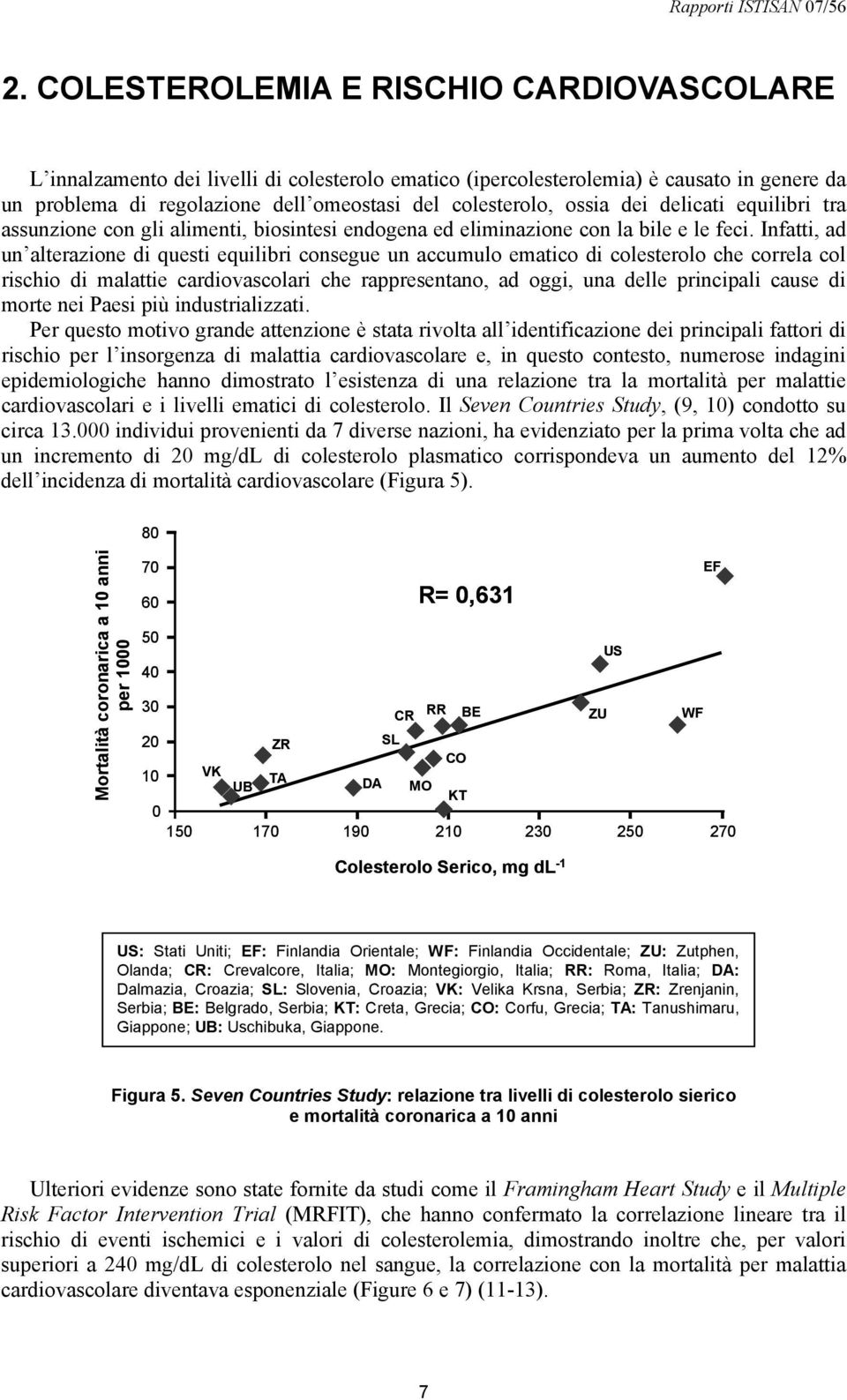 Infatti, ad un alterazione di questi equilibri consegue un accumulo ematico di colesterolo che correla col rischio di malattie cardiovascolari che rappresentano, ad oggi, una delle principali cause