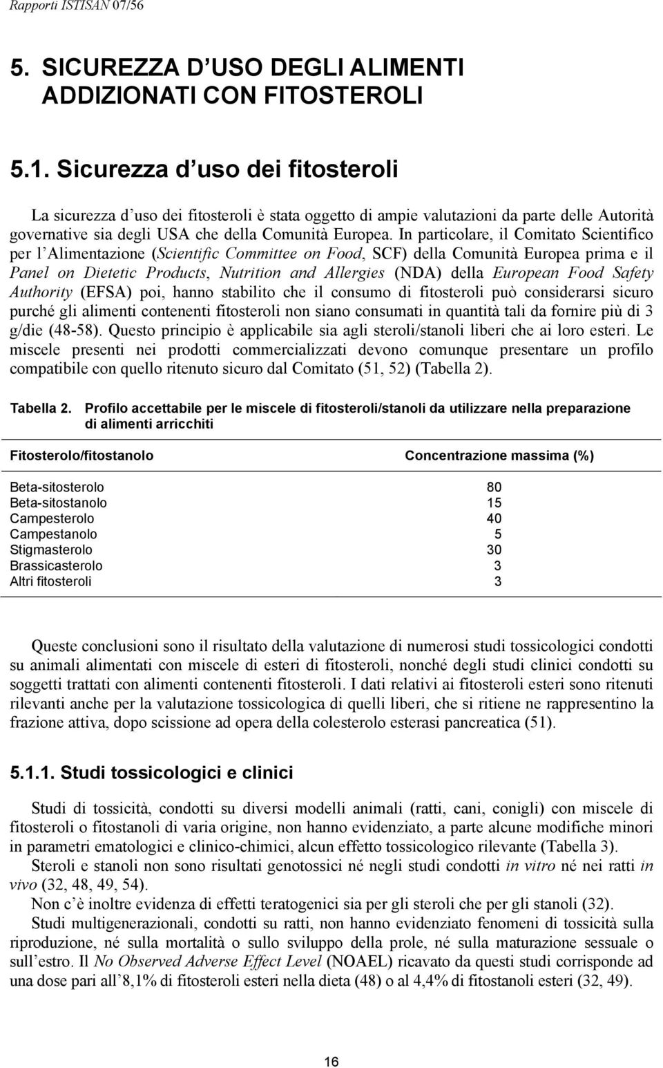 In particolare, il Comitato Scientifico per l Alimentazione (Scientific Committee on Food, SCF) della Comunità Europea prima e il Panel on Dietetic Products, Nutrition and Allergies (NDA) della