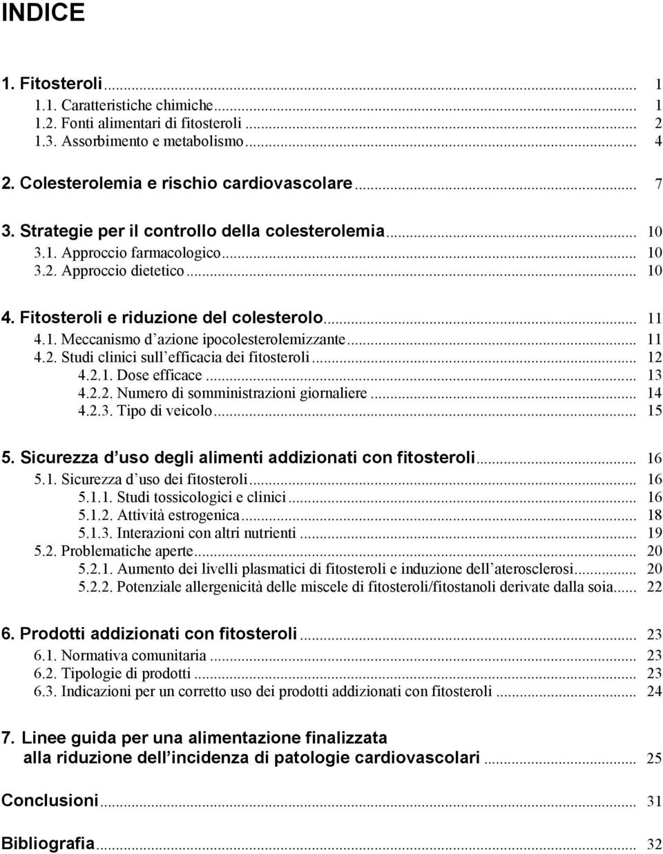 Fitosteroli e riduzione del colesterolo... 11 4.1. Meccanismo d azione ipocolesterolemizzante... 11 4.2. Studi clinici sull efficacia dei fitosteroli... 12 4.2.1. Dose efficace... 13 4.2.2. Numero di somministrazioni giornaliere.