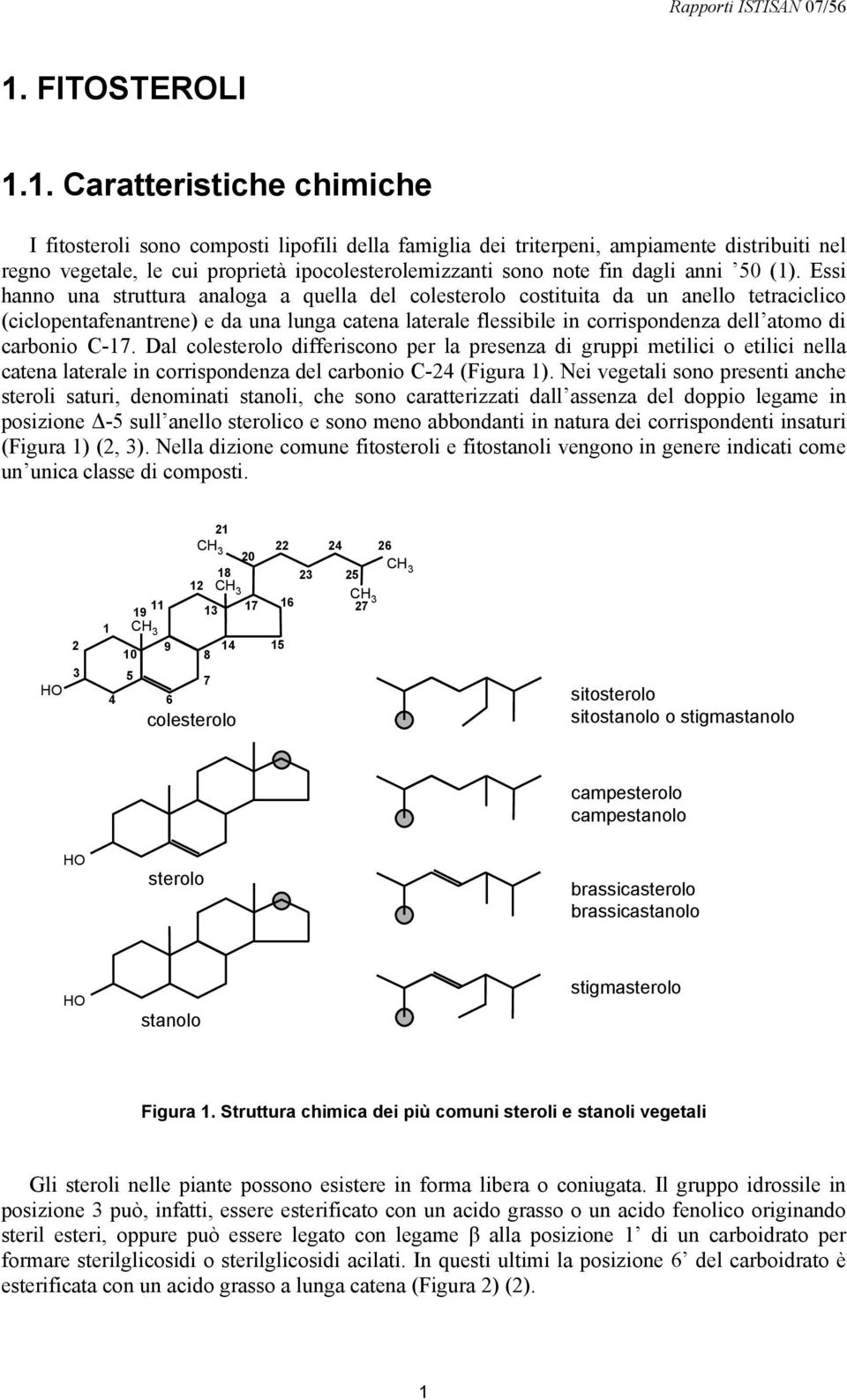 Essi hanno una struttura analoga a quella del colesterolo costituita da un anello tetraciclico (ciclopentafenantrene) e da una lunga catena laterale flessibile in corrispondenza dell atomo di