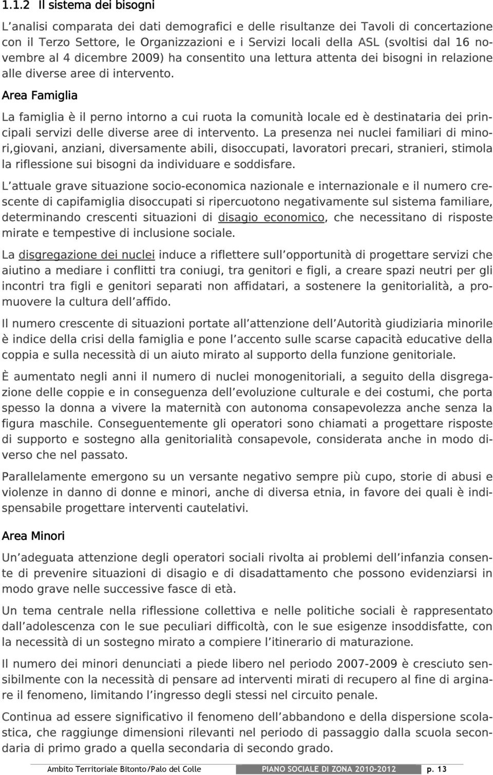 Area Famiglia La famiglia è il perno intorno a cui ruota la comunità locale ed è destinataria dei principali servizi delle diverse aree di intervento.