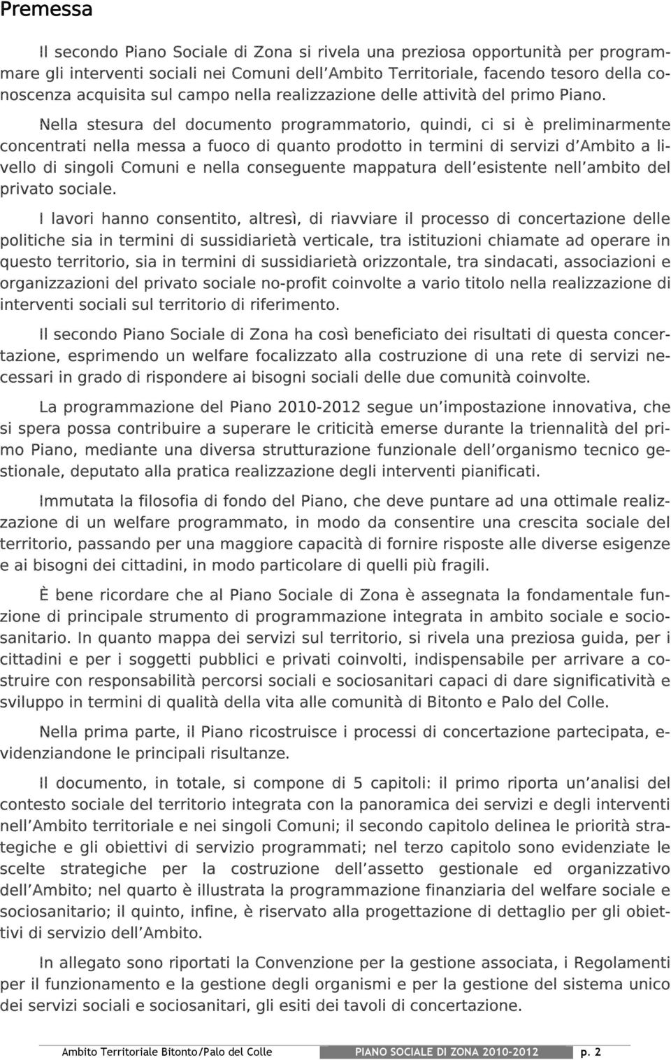 Nella stesura del documento programmatorio, quindi, ci si è preliminarmente concentrati nella messa a fuoco di quanto prodotto in termini di servizi d Ambito a livello di singoli Comuni e nella