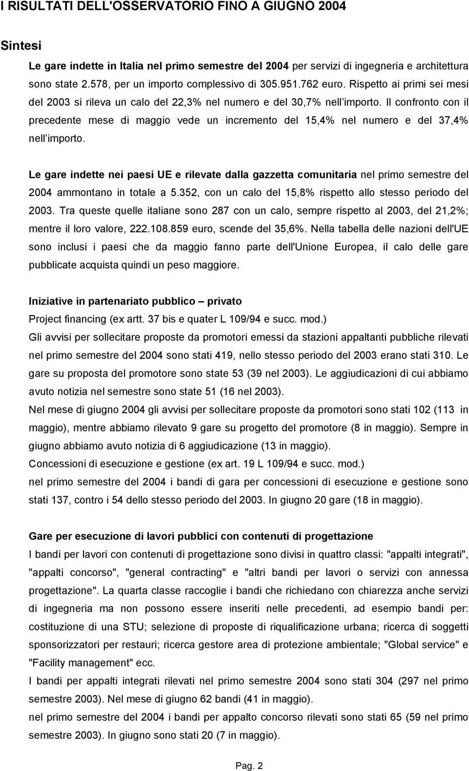 Il confronto con il precedente mese di maggio vede un incremento del 15,4% nel numero e del 37,4% nell importo.