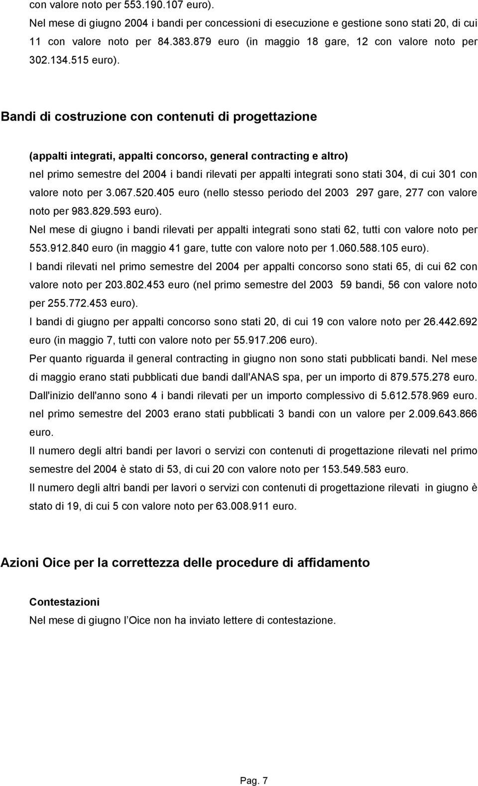 Bandi di costruzione con contenuti di progettazione (appalti integrati, appalti concorso, general contracting e altro) nel primo semestre del 2004 i bandi rilevati per appalti integrati sono stati