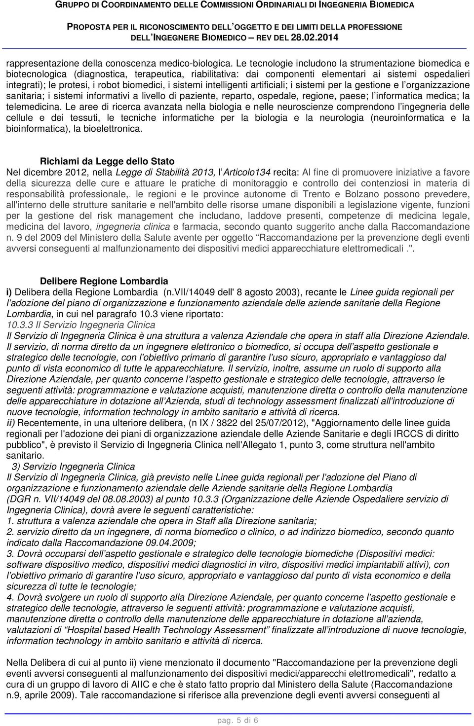 biomedici, i sistemi intelligenti artificiali; i sistemi per la gestione e l organizzazione sanitaria; i sistemi informativi a livello di paziente, reparto, ospedale, regione, paese; l informatica