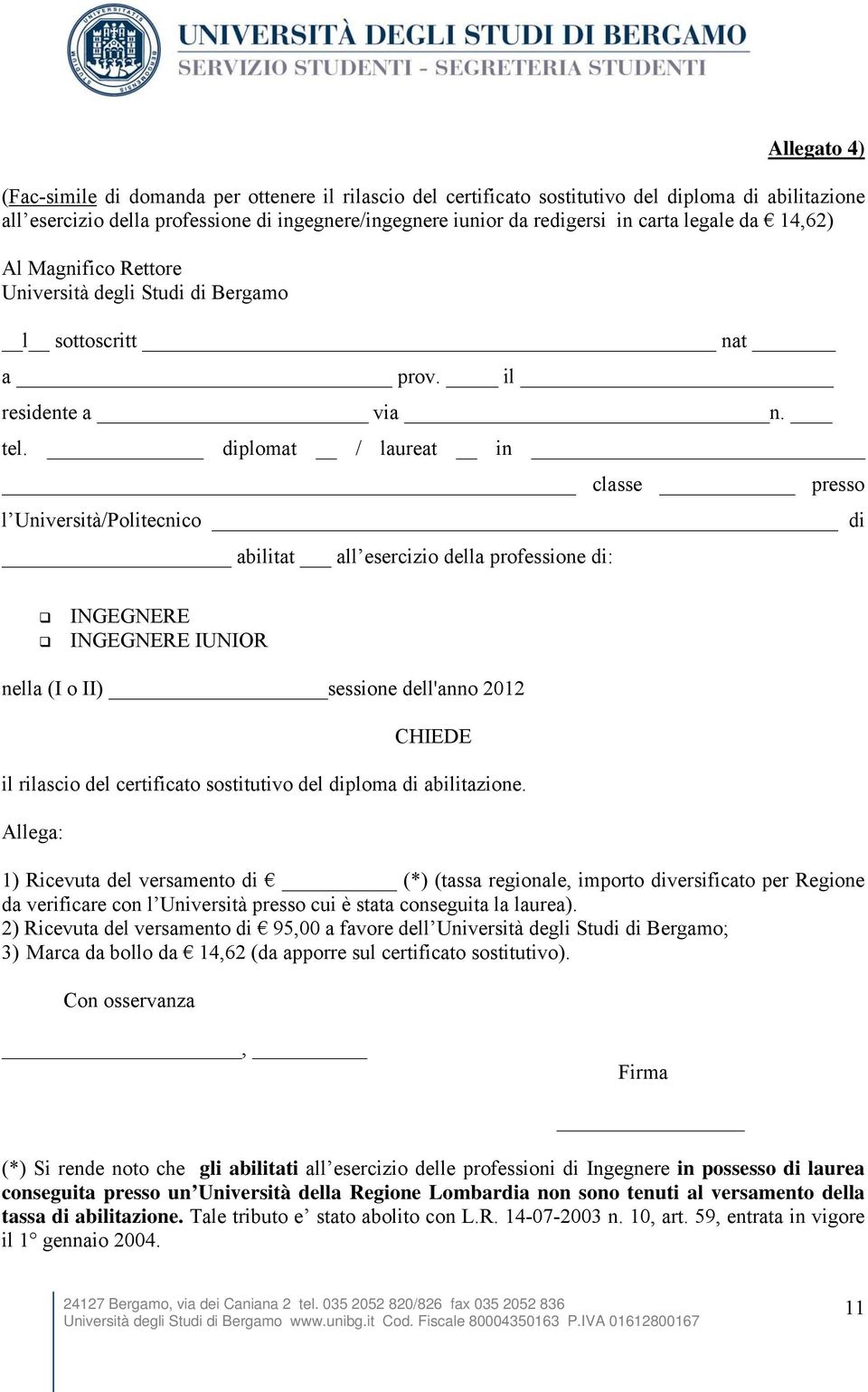 diplomat / laureat in classe presso l Università/Politecnico di abilitat all esercizio della professione di: INGEGNERE INGEGNERE IUNIOR nella (I o II) sessione dell'anno 2012 CHIEDE il rilascio del