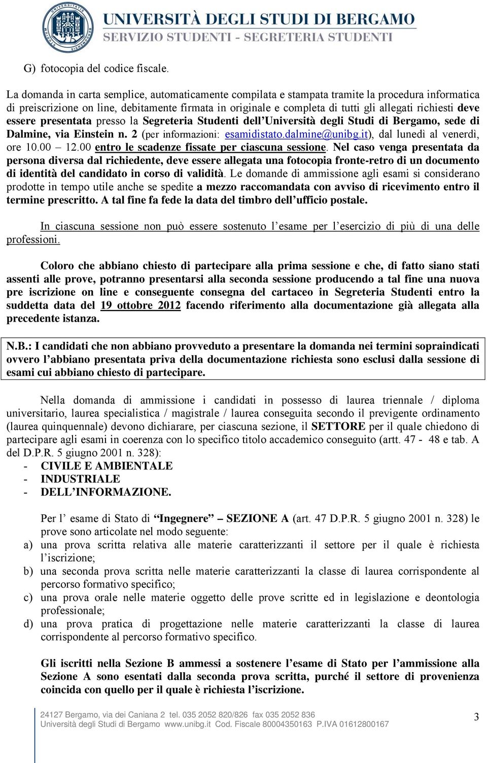 richiesti deve essere presentata presso la Segreteria Studenti dell Università degli Studi di Bergamo, sede di Dalmine, via Einstein n. 2 (per informazioni: esamidistato.dalmine@unibg.