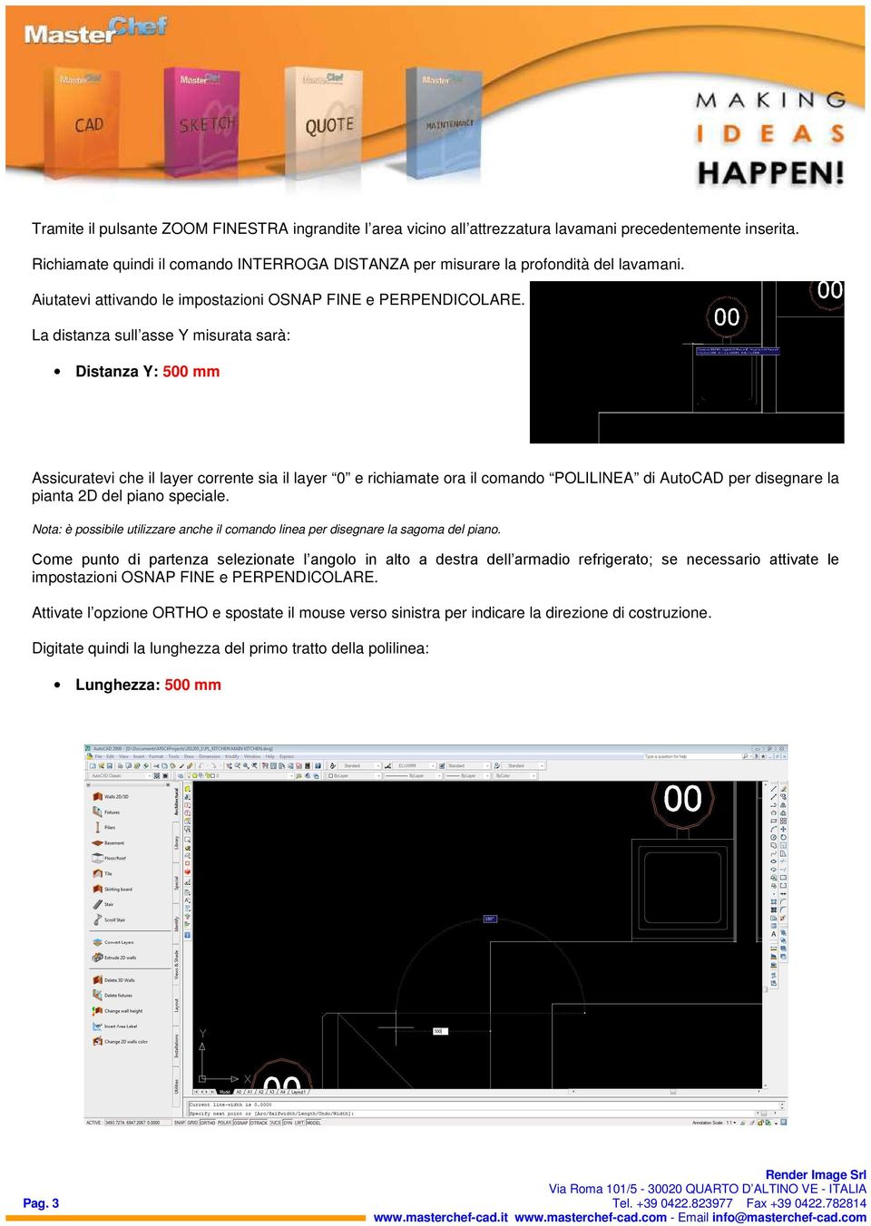 La distanza sull asse Y misurata sarà: Distanza Y: 500 mm Assicuratevi che il layer corrente sia il layer 0 e richiamate ora il comando POLILINEA di AutoCAD per disegnare la pianta 2D del piano