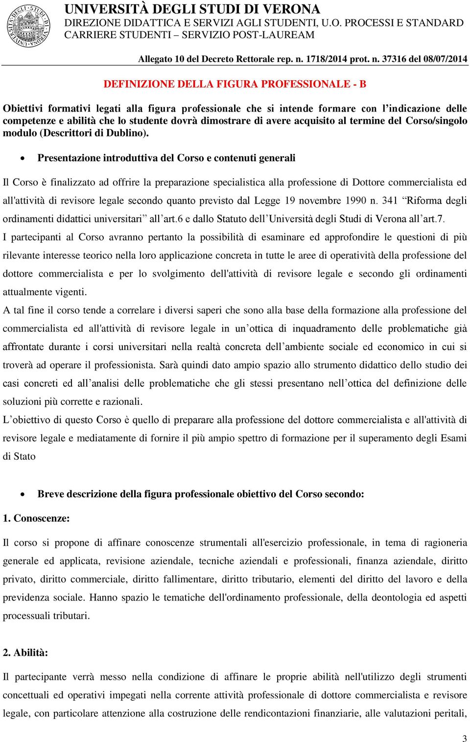 Presentazione introduttiva del Corso e contenuti generali Il Corso è finalizzato ad offrire la preparazione specialistica alla professione di Dottore commercialista ed all'attività di revisore legale