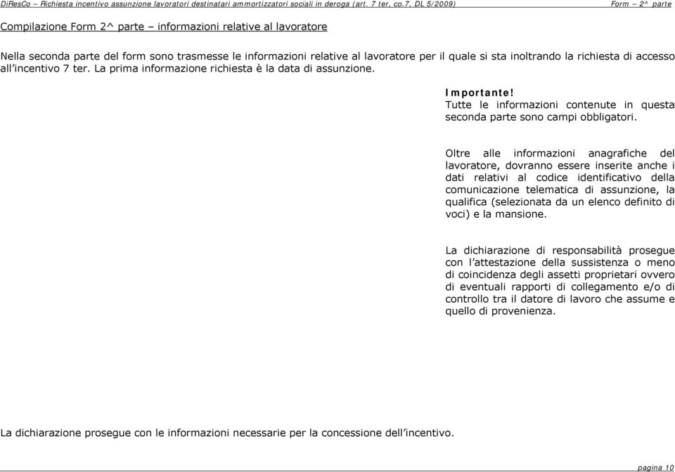 inoltrando la richiesta di accesso all incentivo 7 ter. La prima informazione richiesta è la data di assunzione. Importante!