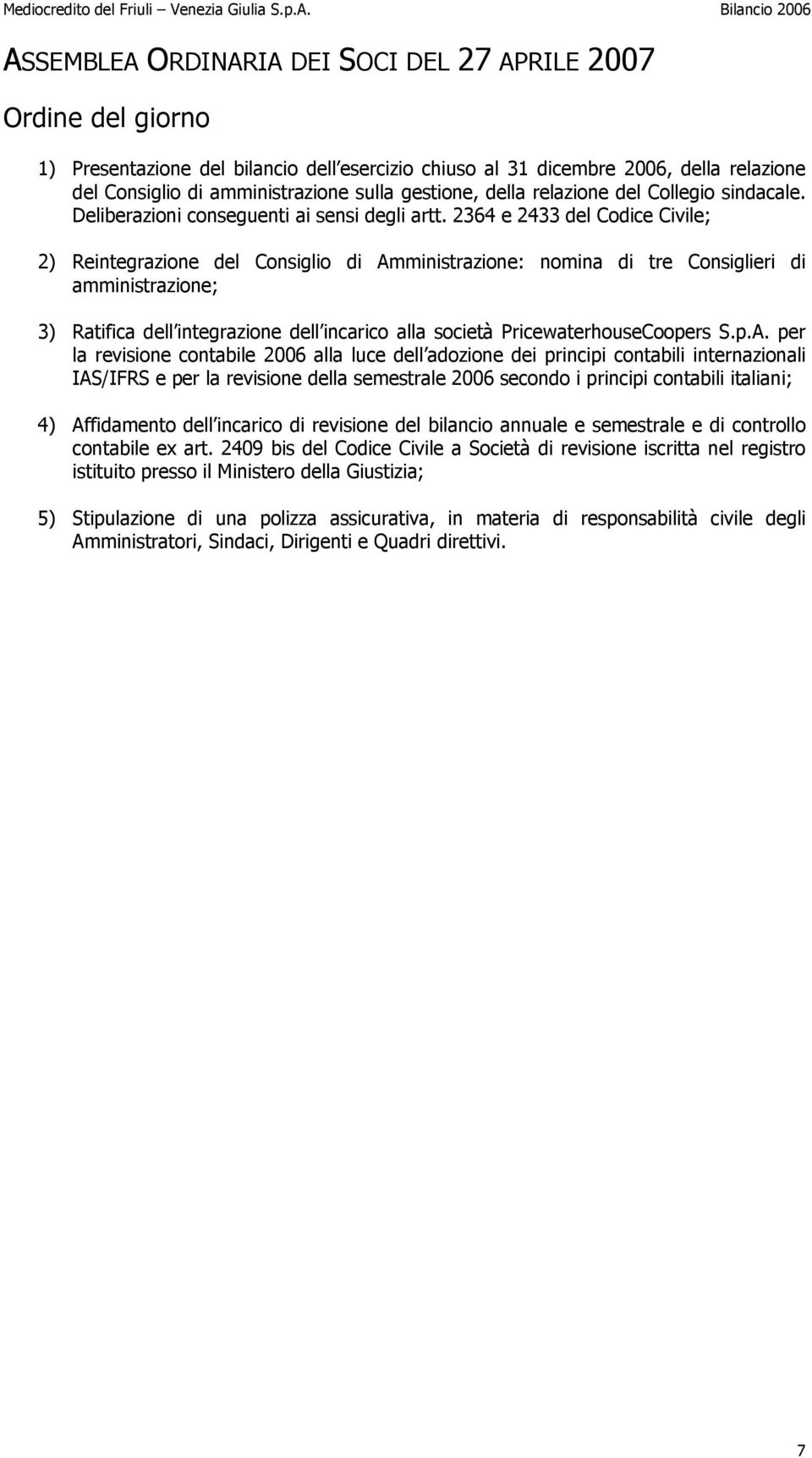 2364 e 2433 del Codice Civile; 2) Reintegrazione del Consiglio di Amministrazione: nomina di tre Consiglieri di amministrazione; 3) Ratifica dell integrazione dell incarico alla società