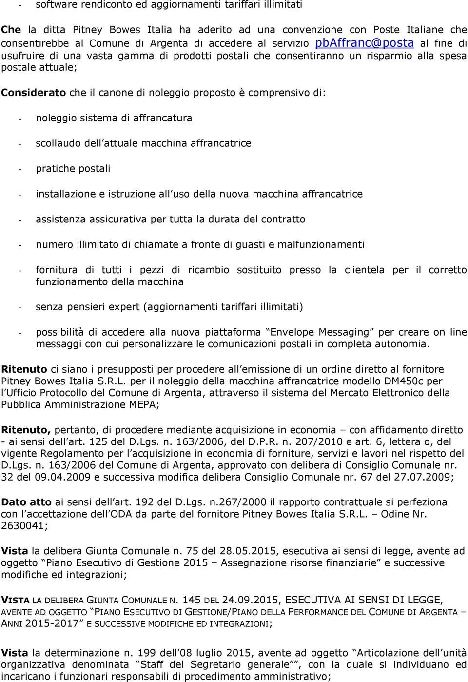 comprensivo di: - noleggio sistema di affrancatura - scollaudo dell attuale macchina affrancatrice - pratiche postali - installazione e istruzione all uso della nuova macchina affrancatrice -