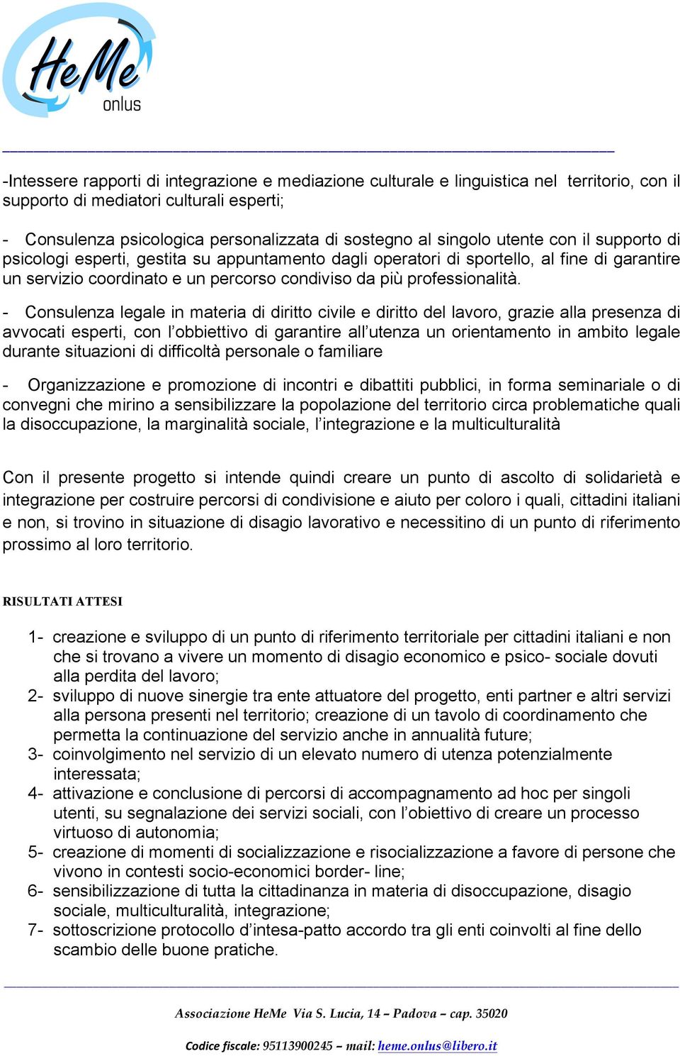 - Consulenza legale in materia di diritto civile e diritto del lavoro, grazie alla presenza di avvocati esperti, con l obbiettivo di garantire all utenza un orientamento in ambito legale durante