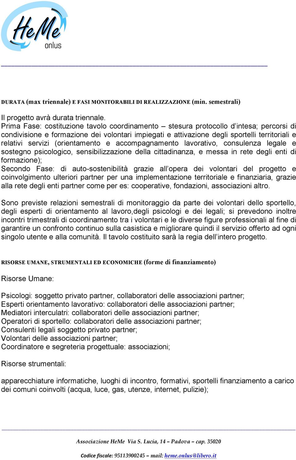 (orientamento e accompagnamento lavorativo, consulenza legale e sostegno psicologico, sensibilizzazione della cittadinanza, e messa in rete degli enti di formazione); Secondo Fase: di