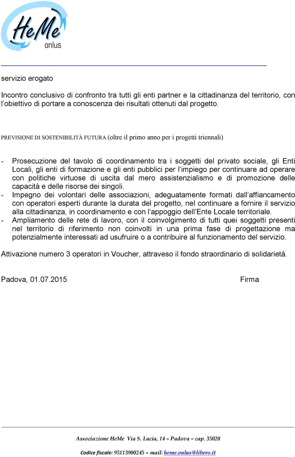 formazione e gli enti pubblici per l impiego per continuare ad operare con politiche virtuose di uscita dal mero assistenzialismo e di promozione delle capacità e delle risorse dei singoli.